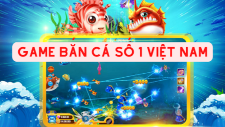 Xả stress chất lượng với game Bắn cá số 1 tại Việt Nam